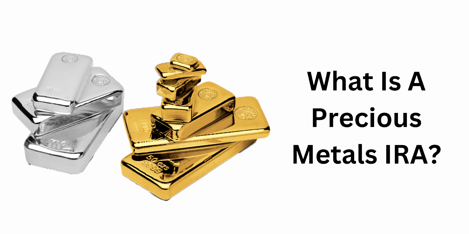IRA Gold And Silver: What You Need To Know About Precious Metals IRA